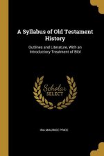 A Syllabus of Old Testament History: Outlines and Literature, with an Introductory Treatment of Bibl