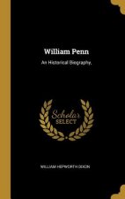 William Penn: An Historical Biography,