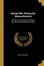 Burial Hill, Plymouth, Massachusetts: Its Monuments and Gravestones Numbered and Briefly Described,