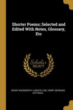 Shorter Poems; Selected and Edited With Notes, Glossary, Etc