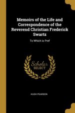 Memoirs of the Life and Correspondence of the Reverend Christian Frederick Swartz: To Which Is Pref