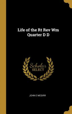 Life of the Rt Rev Wm Quarter D D