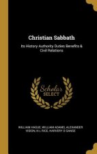 Christian Sabbath: Its History Authority Duties Benefits & Civil Relations