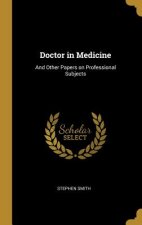 Doctor in Medicine: And Other Papers on Professional Subjects