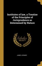 Institutes of law, a Treatise of the Principles of Jurisprudence as Determined by Nature