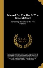 Manual For The Use Of The General Court: Containing The Rules of the Two Branches