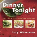 Dinner Tonight: 200 Fast and Fresh Mealtime Solutions