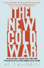 The New Cold War: Revolutions, Rigged Elections and Pipeline Politics in the Former Soviet Union