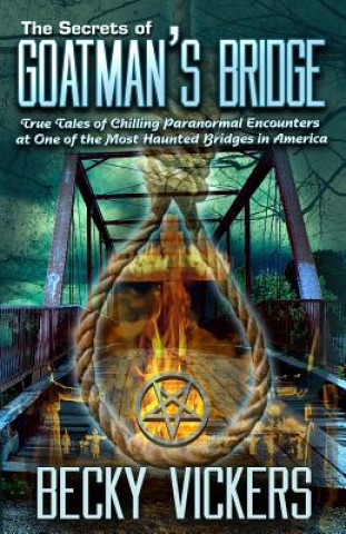 The Secrets of Goatman's Bridge: True Tales of Chilling Paranormal Encounters at One of the Most Haunted Bridges in America