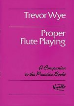 Proper Flute Playing: A Companion to the Practice Books