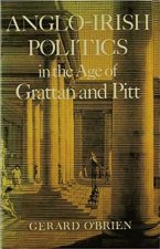 Anglo-Irish Politics: In the Age of Grattan and Pitt