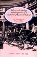 Politics Archaeology and the Creation of a National Museum of Ireland: An Expression of National Life