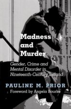 Madness and Murder: Gender, Crime and Mental Disorder in Nineteenth-Century Ireland