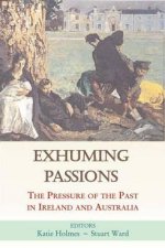 Exhuming Passions: The Pressure of the Past in Ireland and Australia