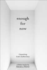 Enough for Now:: Unpacking God's Sufficiency