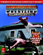 Backyard Wrestling: Don't Try This at Home: Prima's Official Strategy Guide