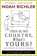 This Is My Country, What's Yours?: A Literary Atlas of Canada