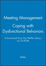 Meeting Management - Coping with Dysfunctional Behaviors: A Download from the Pfeiffer Library on CD-ROM