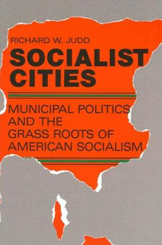 Socialist Cities: Municipal Politics and the Grass Roots of American Socialism