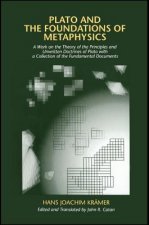 Plato and the Foundations of Metaphysics: A Work on the Theory of the Principles and Unwritten Doctrines of Plato with a Collection of the Fundamental