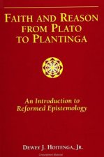 Faith and Reason from Plato to Plantinga: An Introduction to Reformed Epistemology