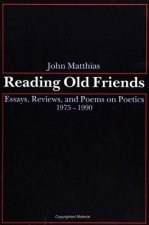Reading Old Friends: Essays, Reviews, and Poems on Poetics 1975-1990