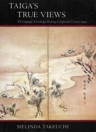 Taiga's True Views: The Language of Landscape Painting in Eighteenth-Century Japan