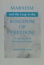 Marxism and the Leap to the Kingdom of Freedom: The Rise and Fall of the Communist Utopia