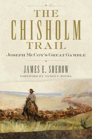 The Chisholm Trail: Joseph McCoy's Great Gamblevolume 3