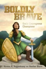 Boldly Brave: God's Courageous Champions