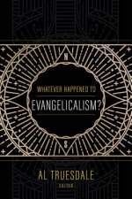 Whatever Happened to Evangelicalism?