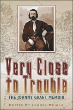 Very Close to Trouble: The Johnny Grant Memoir