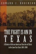 The Fight Is on in Texas: A History of African American Churches of Christ in the Lone Star State, 1865-2000