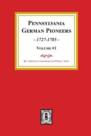 Pennsylvania German Pioneers, Volume#1.: A Publication of the Original Lists of Arrivals in the Port of Philadelphia from 1727 to 1808.