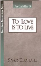To Love Is to Live: First Corinthians Chapter Thirteen Exegetical Commentary Series