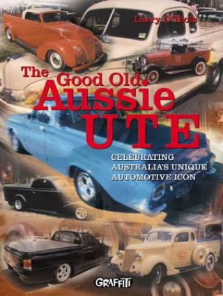 The Good Old Aussie Ute Book: Celebrating Australia's Unique Motoring Icon