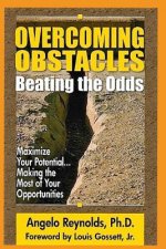 Overcoming Obstacles.....Beating The Odds!: Maximize Your Potential.....Making The Most of Your Opportunities!