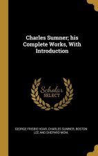 Charles Sumner; his Complete Works, With Introduction