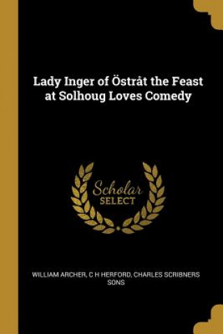 Lady Inger of Östr?t the Feast at Solhoug Loves Comedy