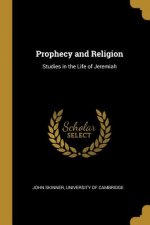 Prophecy and Religion: Studies in the Life of Jeremiah