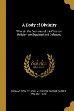 A Body of Divinity: Wherein the Doctrines of the Christian Religion Are Explained and Defended