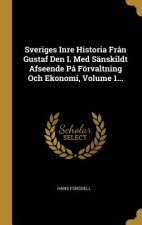 Sveriges Inre Historia Fr?n Gustaf Den I. Med Sänskildt Afseende P? Förvaltning Och Ekonomi, Volume 1...