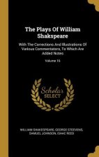 The Plays Of William Shakspeare: With The Corrections And Illustrations Of Various Commentators, To Which Are Added Notes; Volume 16