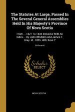 The Statutes At Large, Passed In The Several General Assemblies Held In His Majesty's Province Of Nova Scotia: From ... 1827 To 1835 Inclusive With An