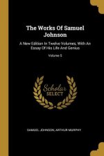 The Works Of Samuel Johnson: A New Edition In Twelve Volumes, With An Essay Of His Life And Genius; Volume 5