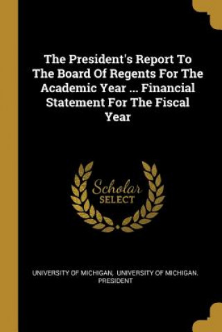 The President's Report To The Board Of Regents For The Academic Year ... Financial Statement For The Fiscal Year