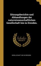 Sitzungsberichte Und Abhandlungen Der Naturwissenschaftlichen Gesellschaft Isis in Dresden.