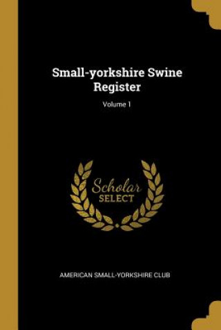 Small-yorkshire Swine Register; Volume 1