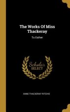 The Works Of Miss Thackeray: To Esther