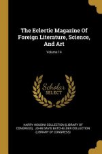 The Eclectic Magazine Of Foreign Literature, Science, And Art; Volume 14